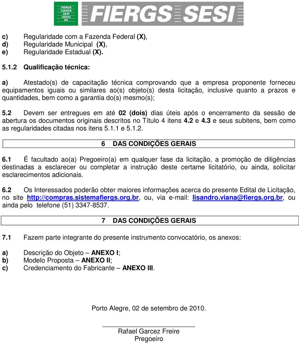 e quantidades, bem como a garantia do(s) mesmo(s); 5.2 Devem ser entregues em até 02 (dois) dias úteis após o encerramento da sessão de abertura os documentos originais descritos no Título 4 itens 4.