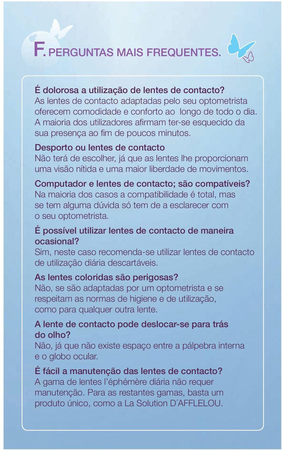 Desporto ou lentes de contacto Não terá de escolher, já que as lentes lhe proporcionam uma visão nítida e uma maior liberdade de movimentos. Computador e lentes de contacto; são compatíveis?