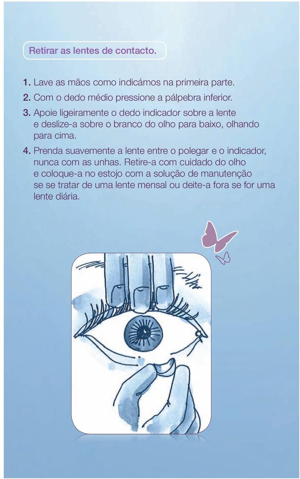 Apoie ligeiramente o dedo indicador sobre a lente e deslize-a sobre o branco do olho para baixo, olhando para cima. 4.