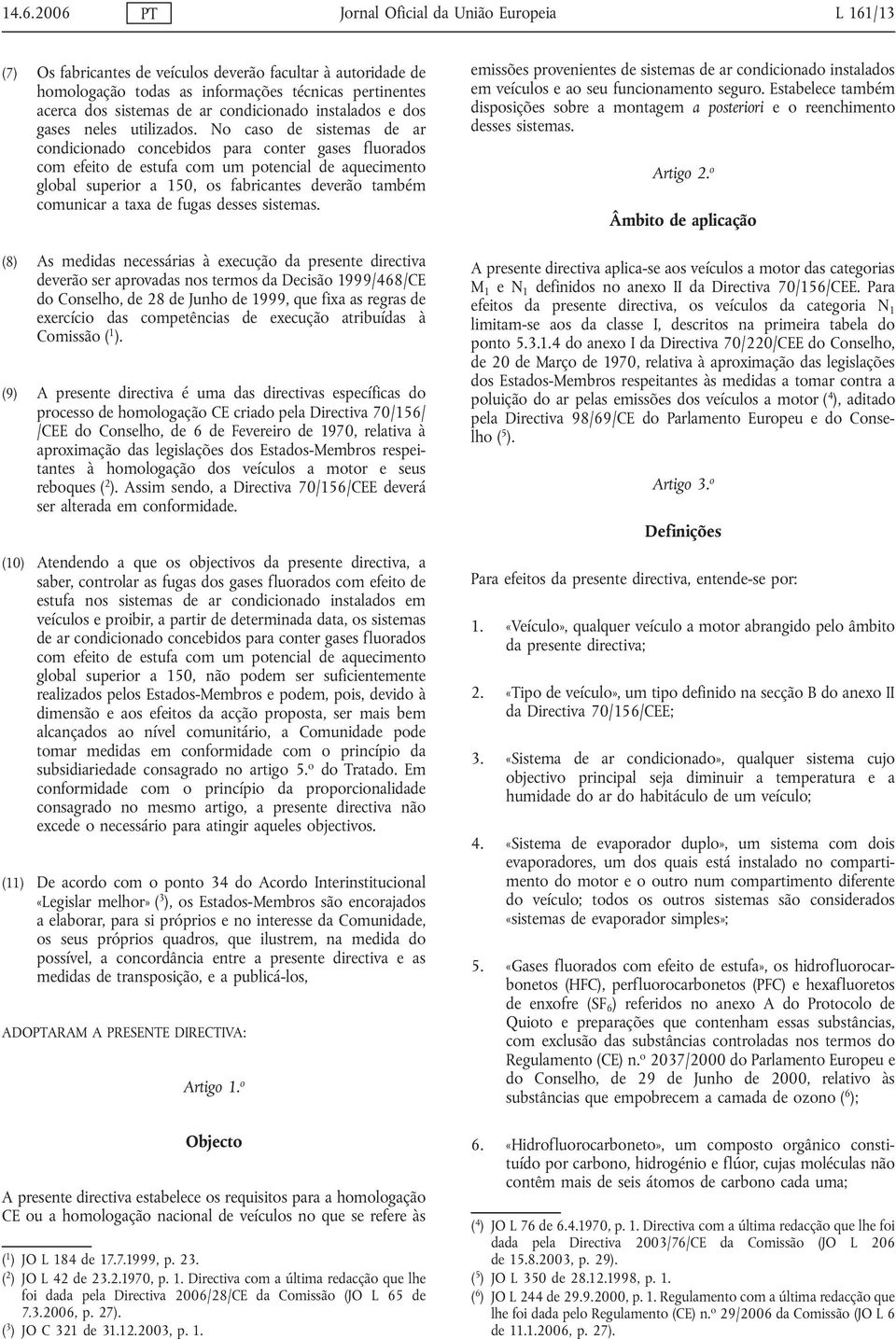 No caso de sistemas de ar condicionado concebidos para conter gases fluorados com efeito de estufa com um potencial de aquecimento global superior a 150, os fabricantes deverão também comunicar a