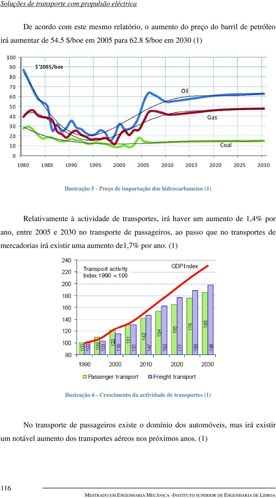 ano, entre 2005 e 2030 no transporte de passageiros, ao passo que no transportes de mercadorias irá existir uma aumento de1,7% por ano.