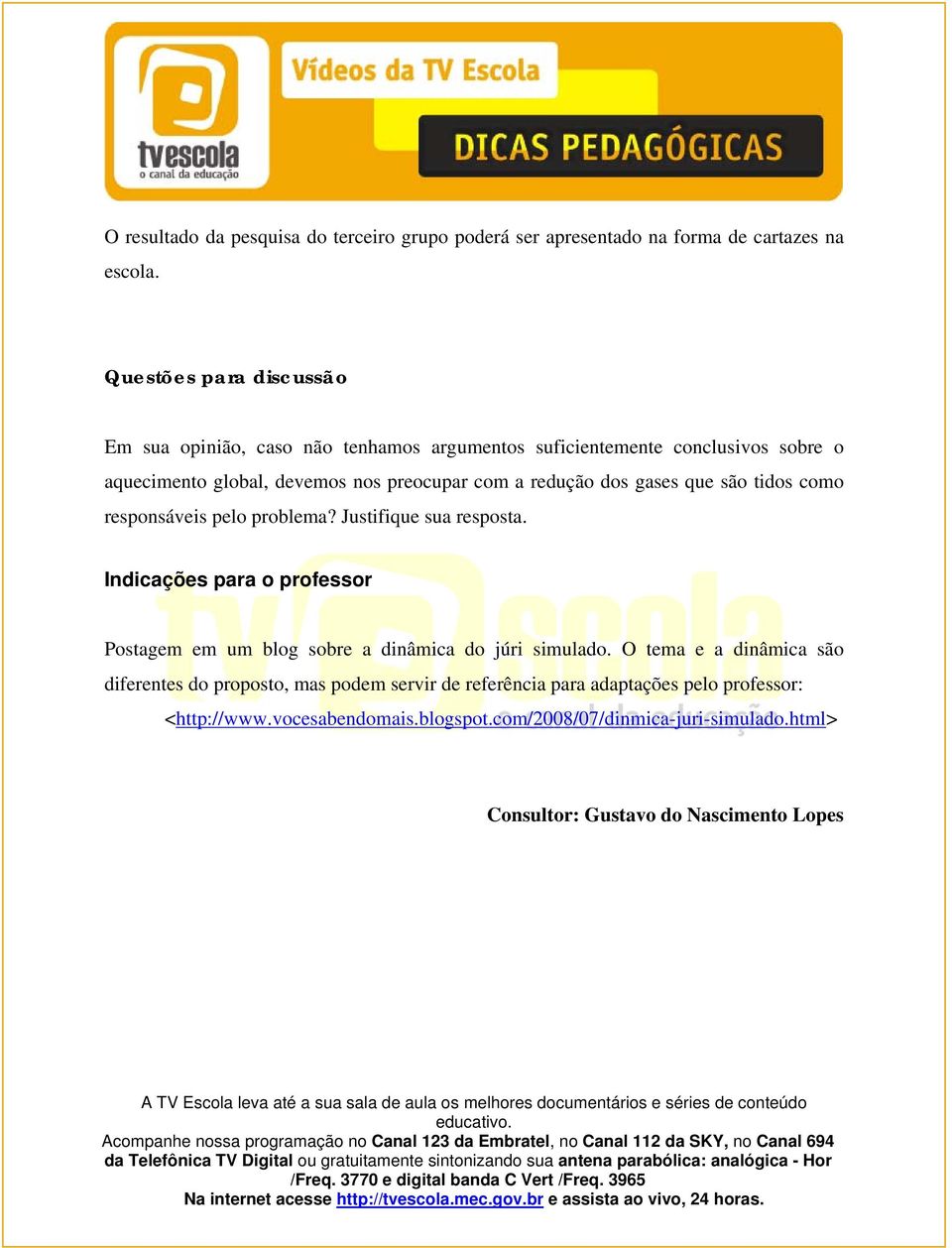 dos gases que são tidos como responsáveis pelo problema? Justifique sua resposta.