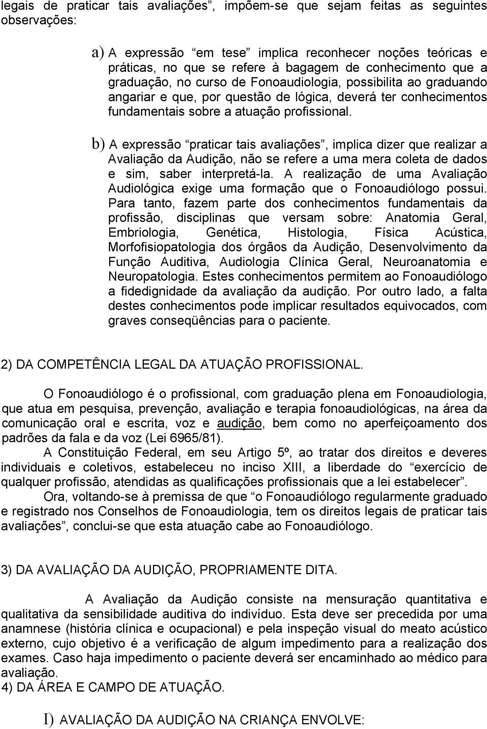 b) A expressão praticar tais avaliações, implica dizer que realizar a Avaliação da Audição, não se refere a uma mera coleta de dados e sim, saber interpretá-la.