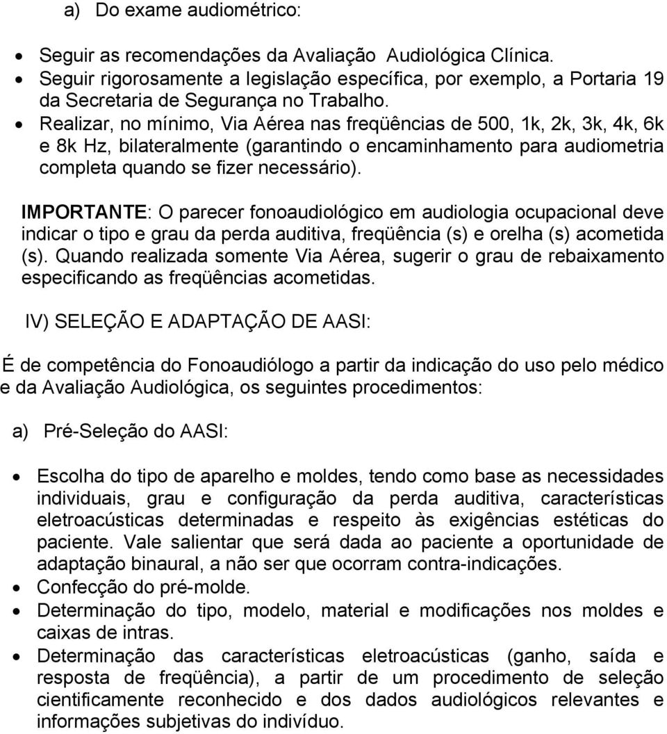 IMPORTANTE: O parecer fonoaudiológico em audiologia ocupacional deve indicar o tipo e grau da perda auditiva, freqüência (s) e orelha (s) acometida (s).