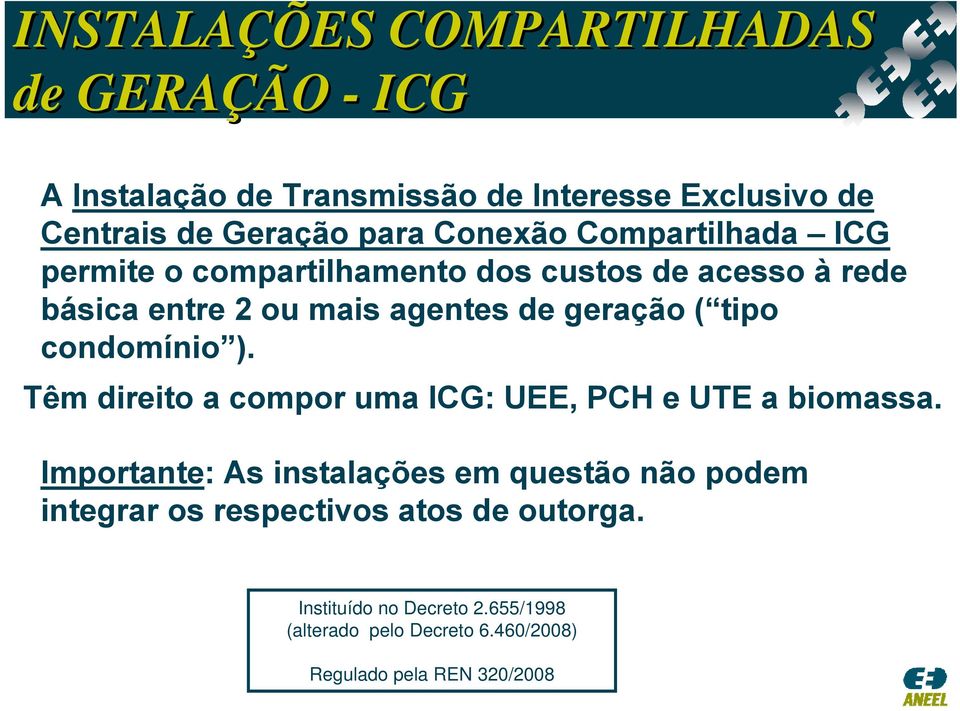 tipo condomínio ). Têm direito a compor uma ICG: UEE, PCH e UTE a biomassa.