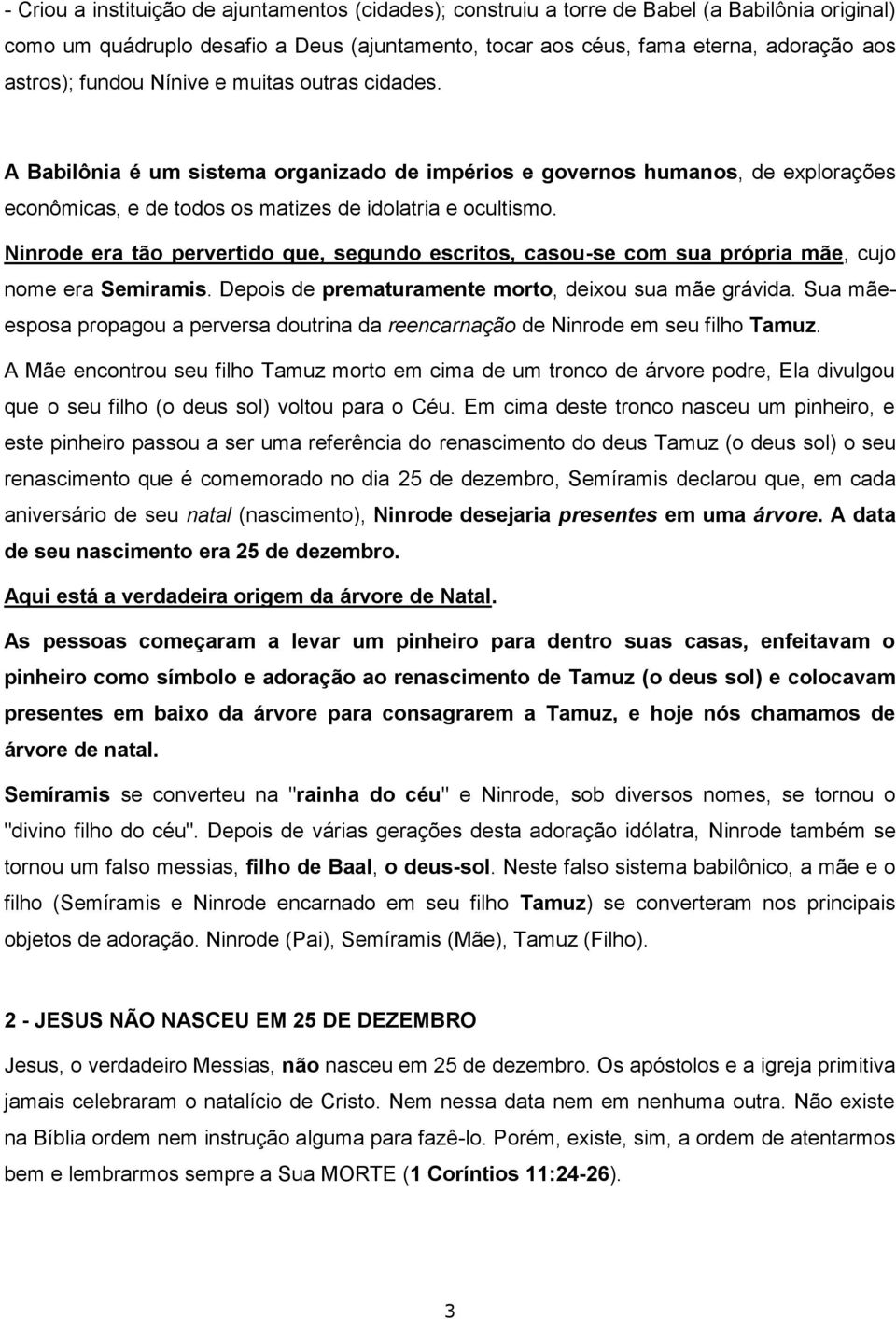 Ninrode era tão pervertido que, segundo escritos, casou-se com sua própria mãe, cujo nome era Semiramis. Depois de prematuramente morto, deixou sua mãe grávida.