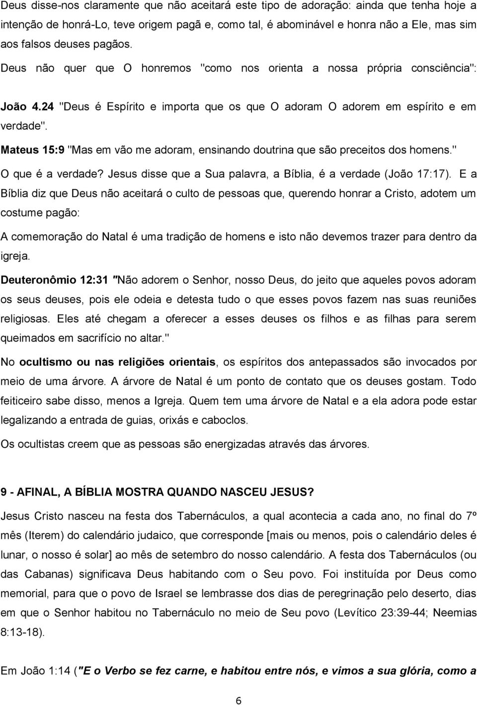 Mateus 15:9 "Mas em vão me adoram, ensinando doutrina que são preceitos dos homens." O que é a verdade? Jesus disse que a Sua palavra, a Bíblia, é a verdade (João 17:17).