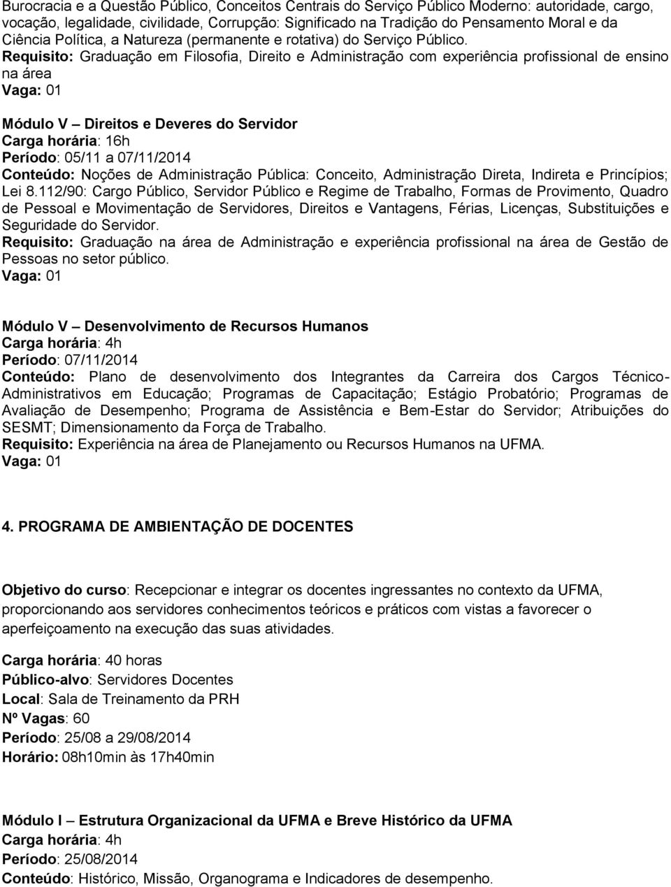 Requisito: Graduação em Filosofia, Direito e Administração com experiência profissional de ensino na área Módulo V Direitos e Deveres do Servidor Carga horária: 16h Período: 05/11 a 07/11/2014