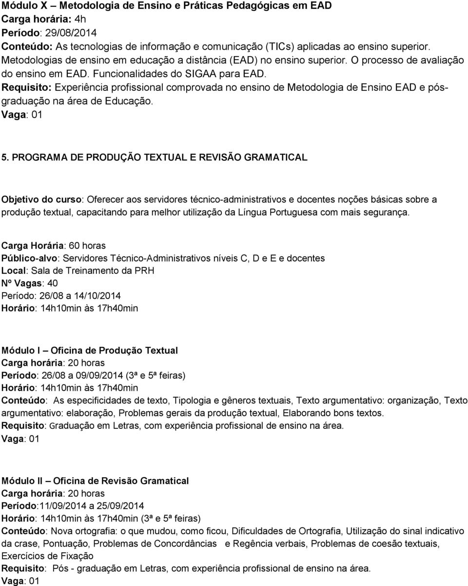 Requisito: Experiência profissional comprovada no ensino de Metodologia de Ensino EAD e pósgraduação na área de Educação. 5.