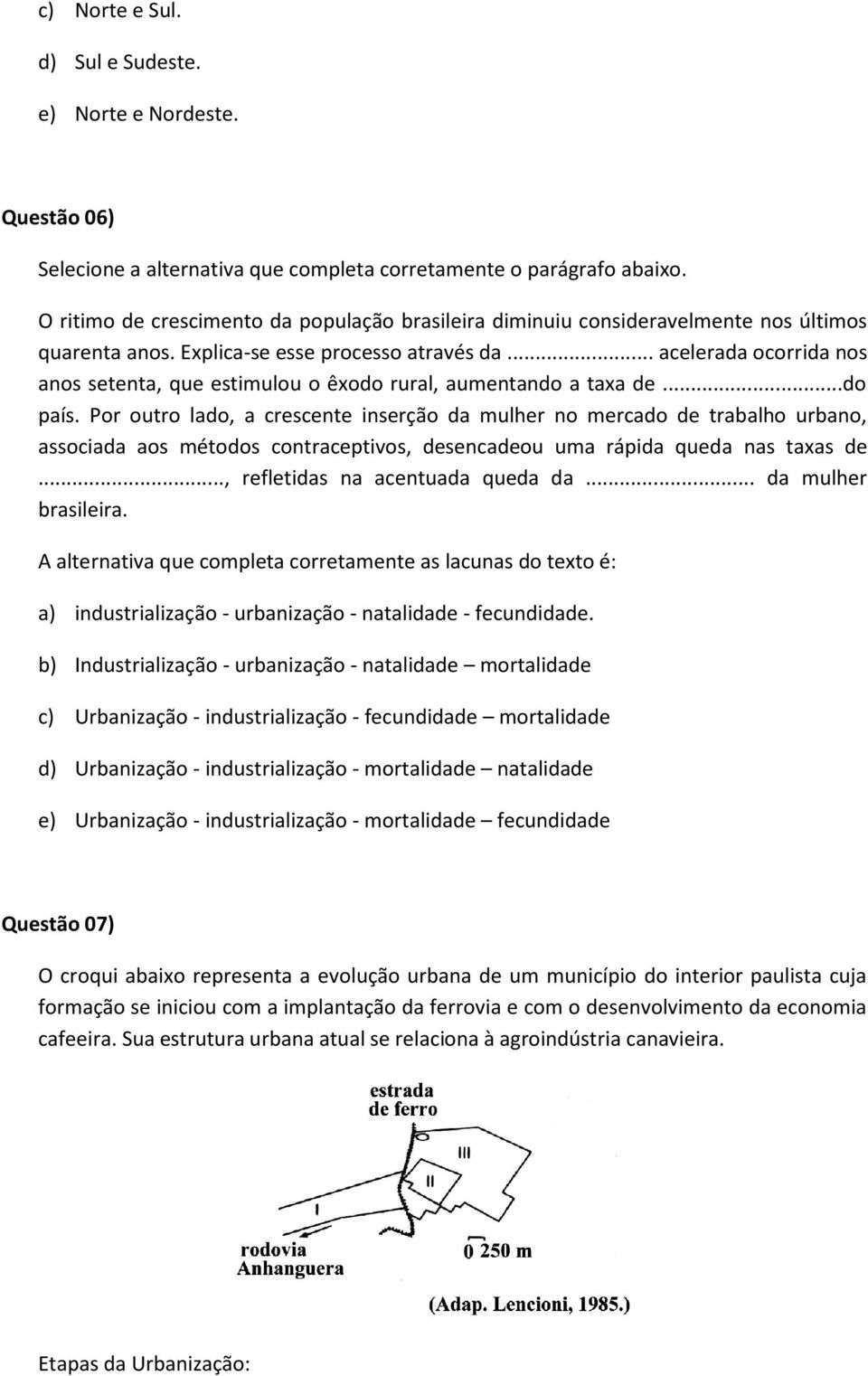 .. acelerada ocorrida nos anos setenta, que estimulou o êxodo rural, aumentando a taxa de...do país.