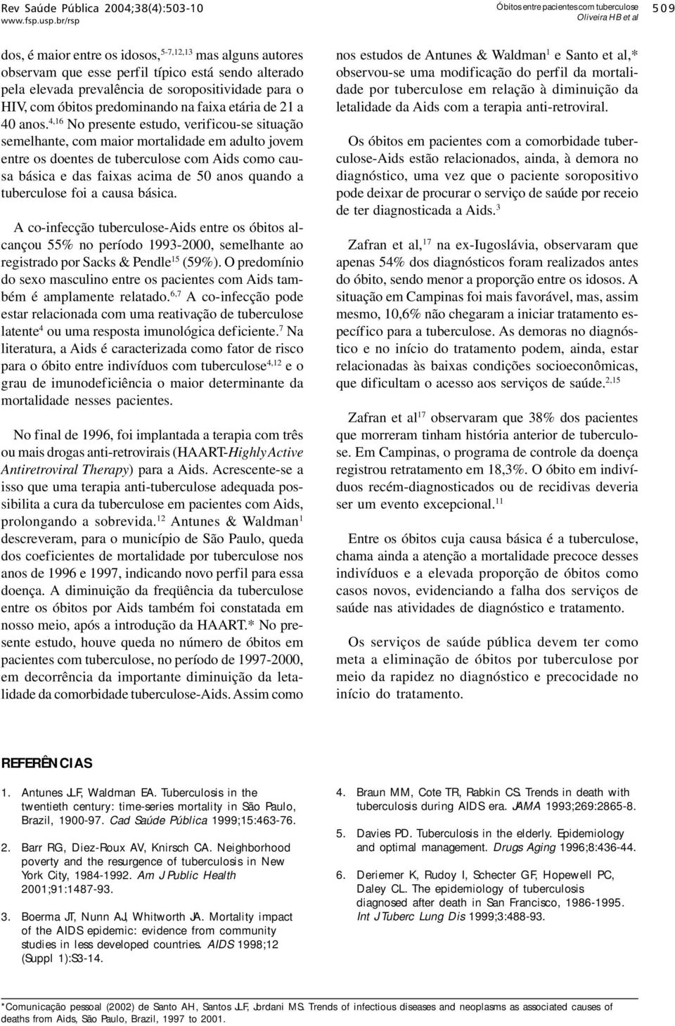 4,16 No presente estudo, verificou-se situação semelhante, com maior mortalidade em adulto jovem entre os doentes de tuberculose com Aids como causa básica e das faixas acima de 50 anos quando a