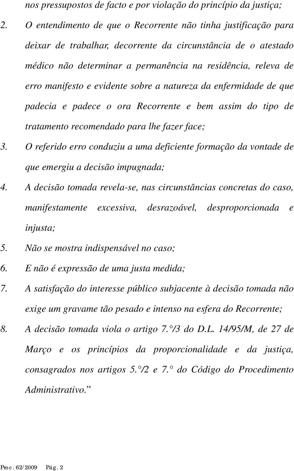 manifesto e evidente sobre a natureza da enfermidade de que padecia e padece o ora Recorrente e bem assim do tipo de tratamento recomendado para lhe fazer face; 3.