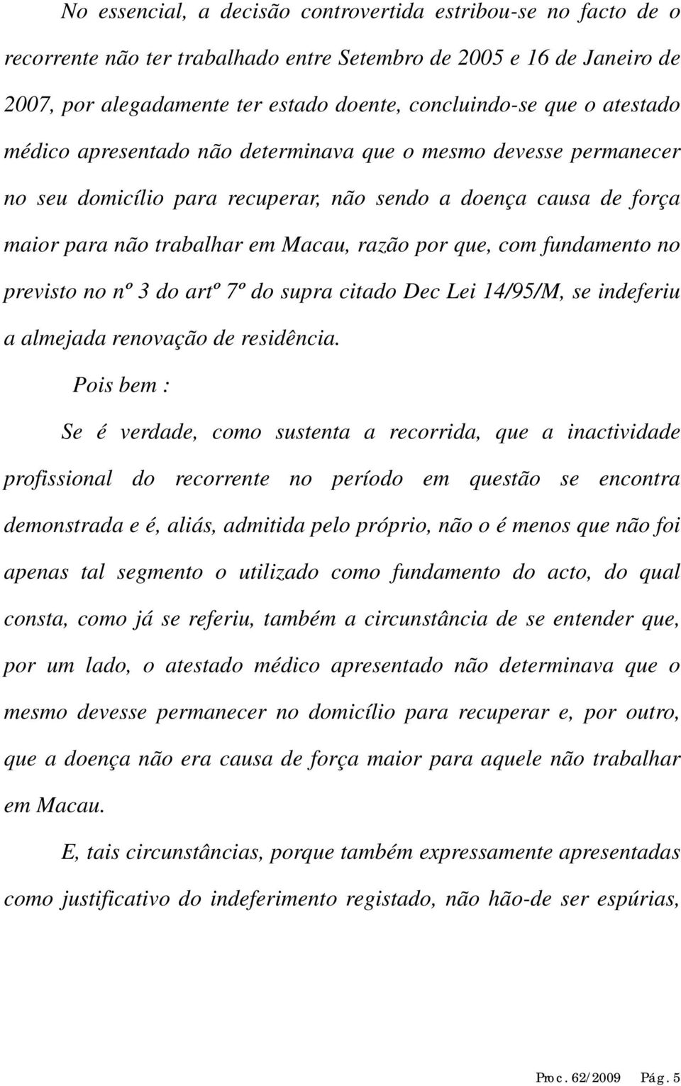 fundamento no previsto no nº 3 do artº 7º do supra citado Dec Lei 14/95/M, se indeferiu a almejada renovação de residência.