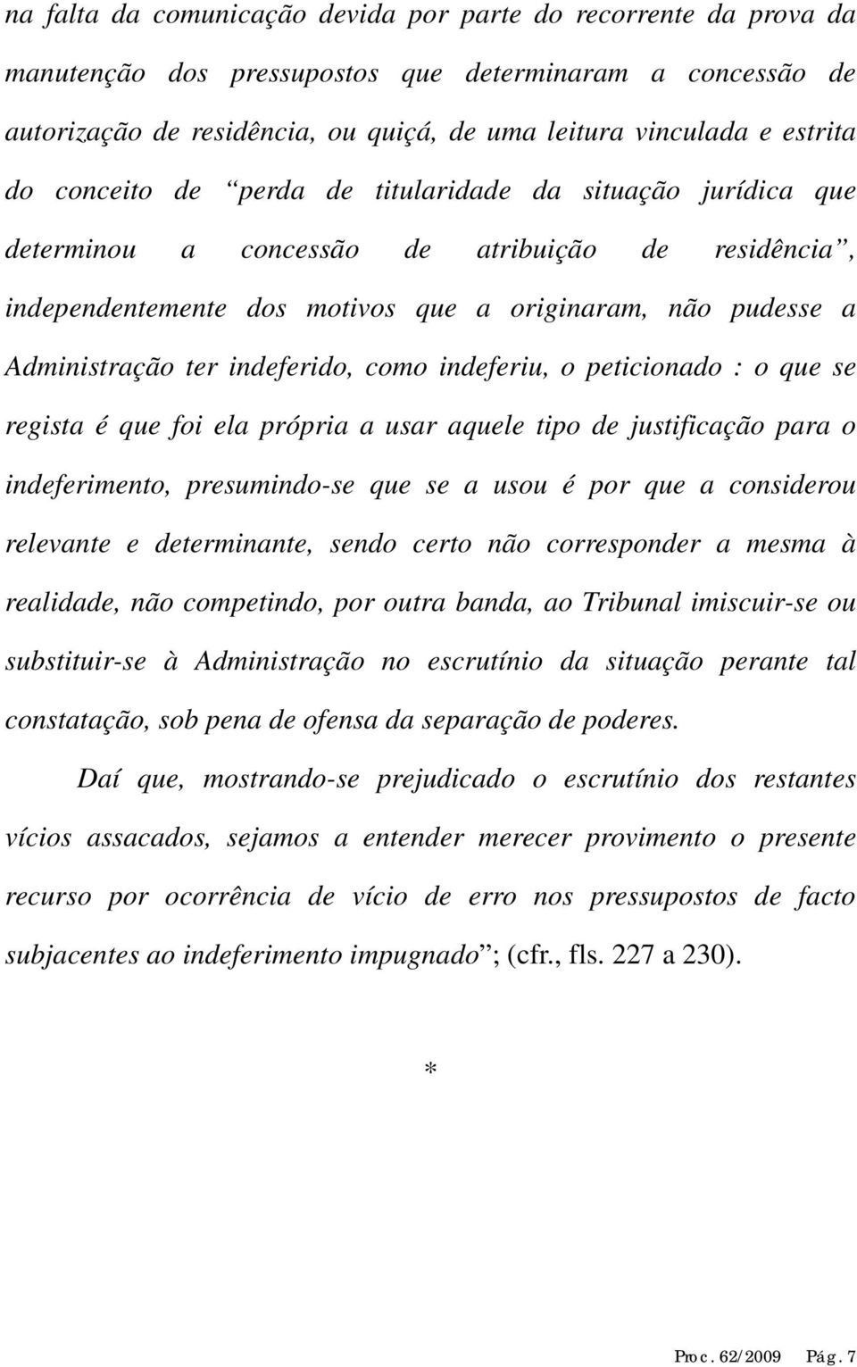 indeferido, como indeferiu, o peticionado : o que se regista é que foi ela própria a usar aquele tipo de justificação para o indeferimento, presumindo-se que se a usou é por que a considerou