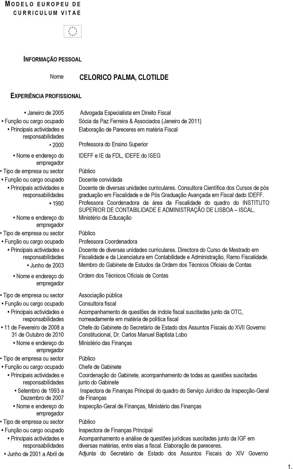 de diversas unidades curriculares. Consultora Científica dos Cursos de pós graduação em Fiscalidade e de Pós Graduação Avançada em Fiscal dado IDEFF.