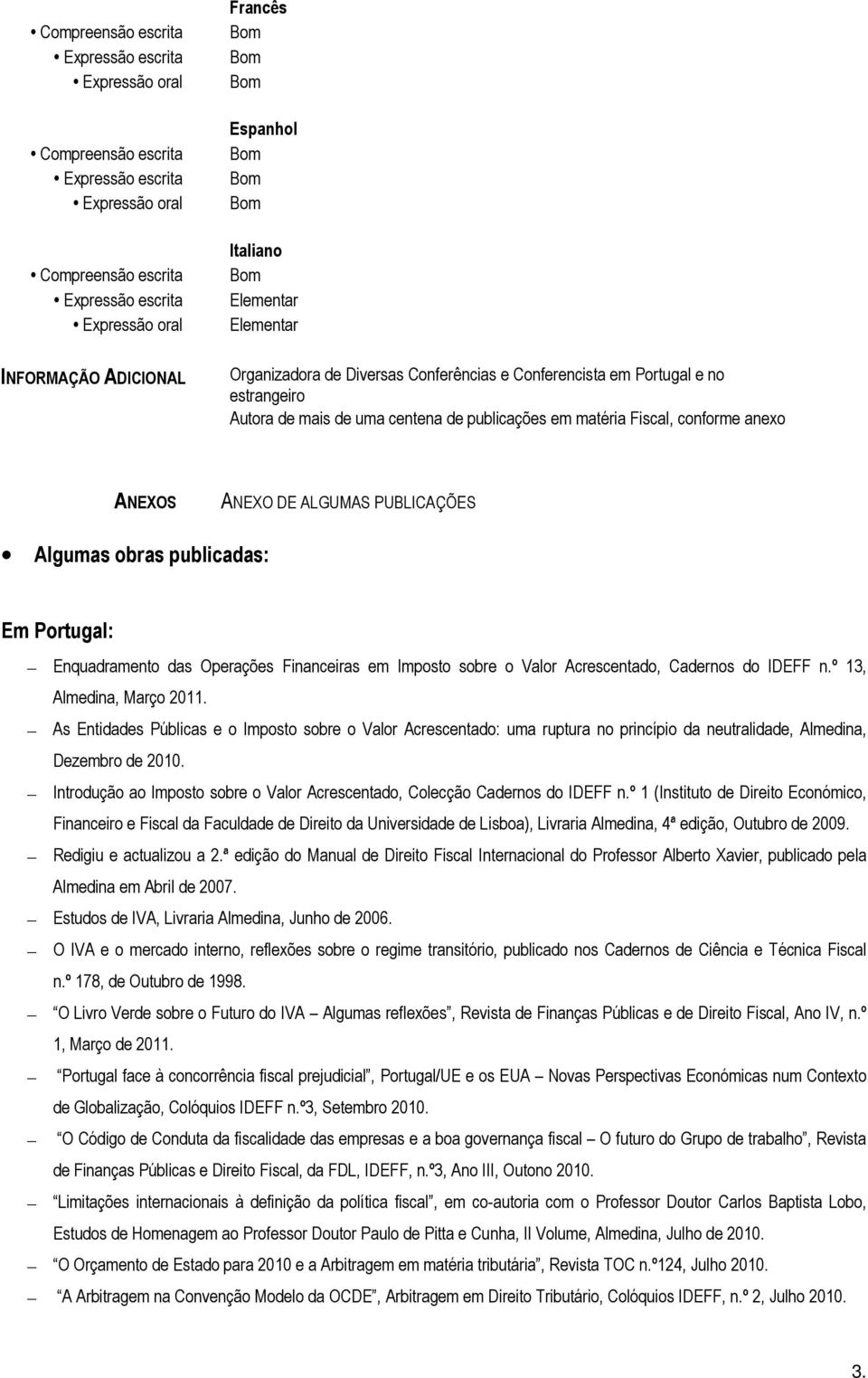 Financeiras em Imposto sobre o Valor Acrescentado, Cadernos do IDEFF n.º 13, Almedina, Março 2011.