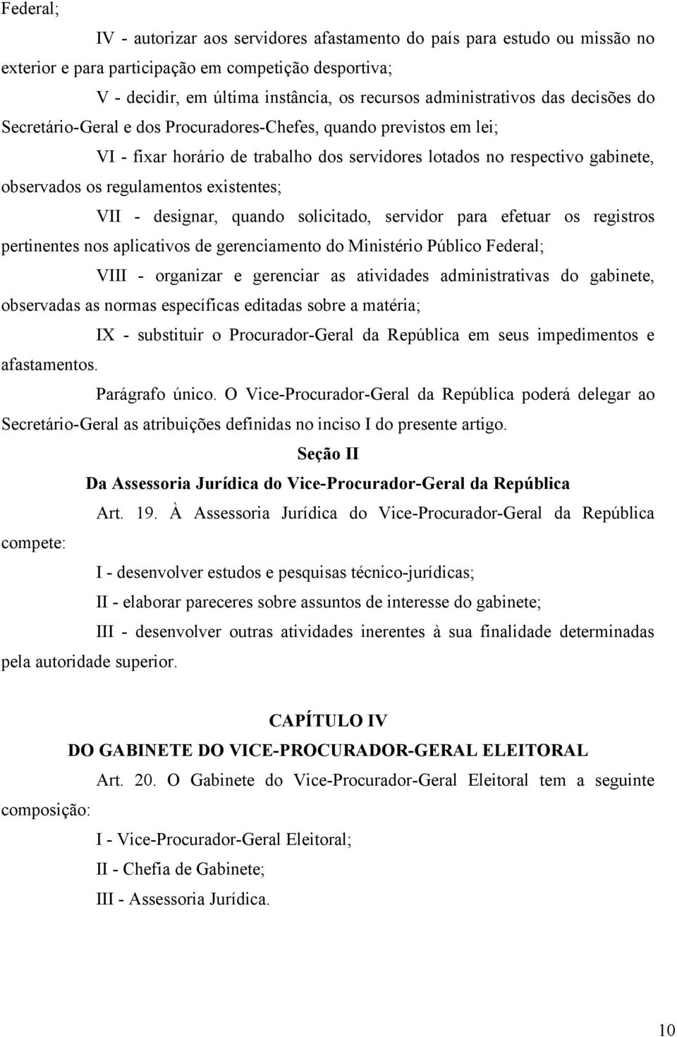 regulamentos existentes; VII - designar, quando solicitado, servidor para efetuar os registros pertinentes nos aplicativos de gerenciamento do Ministério Público Federal; VIII - organizar e gerenciar