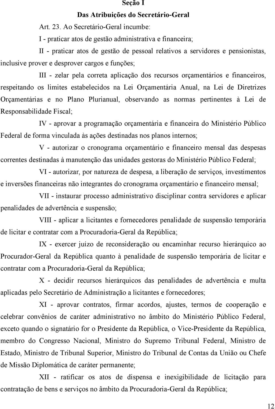 cargos e funções; III - zelar pela correta aplicação dos recursos orçamentários e financeiros, respeitando os limites estabelecidos na Lei Orçamentária Anual, na Lei de Diretrizes Orçamentárias e no