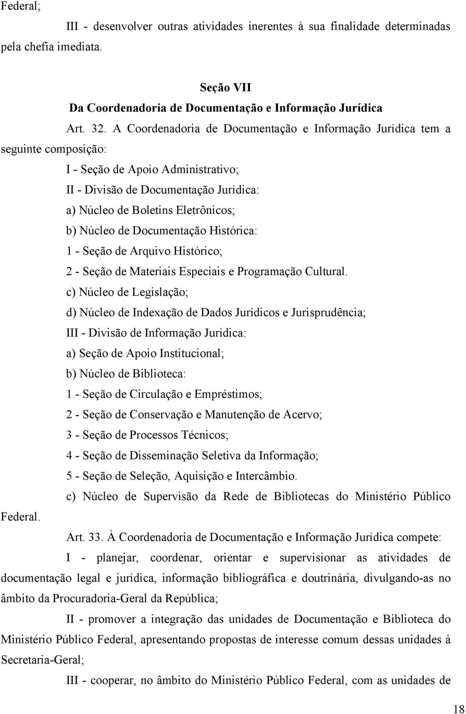 de Documentação Histórica: 1 - Seção de Arquivo Histórico; 2 - Seção de Materiais Especiais e Programação Cultural.