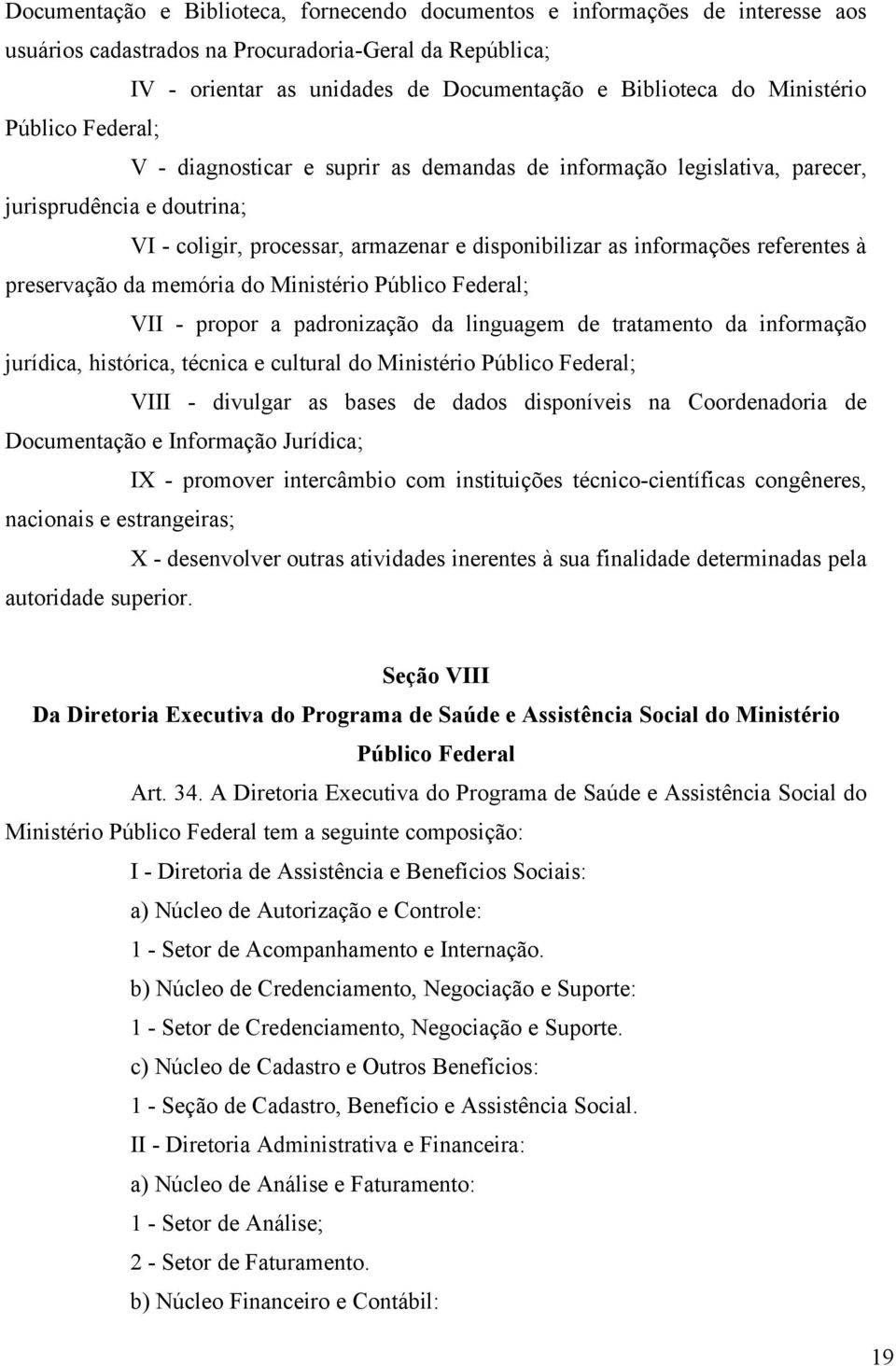 referentes à preservação da memória do Ministério Público Federal; VII - propor a padronização da linguagem de tratamento da informação jurídica, histórica, técnica e cultural do Ministério Público