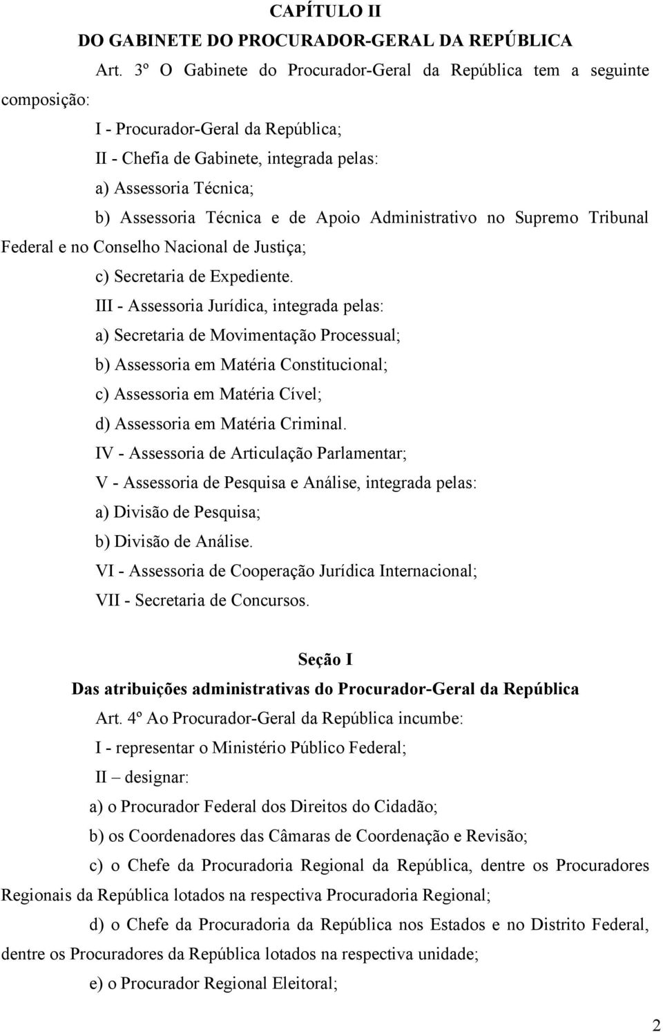 de Apoio Administrativo no Supremo Tribunal Federal e no Conselho Nacional de Justiça; c) Secretaria de Expediente.