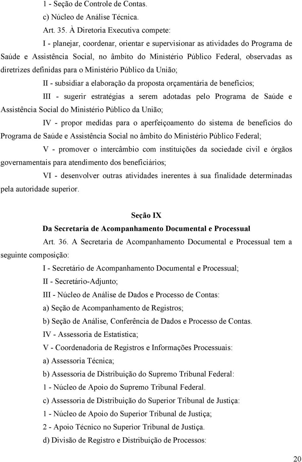 diretrizes definidas para o Ministério Público da União; II - subsidiar a elaboração da proposta orçamentária de benefícios; III - sugerir estratégias a serem adotadas pelo Programa de Saúde e