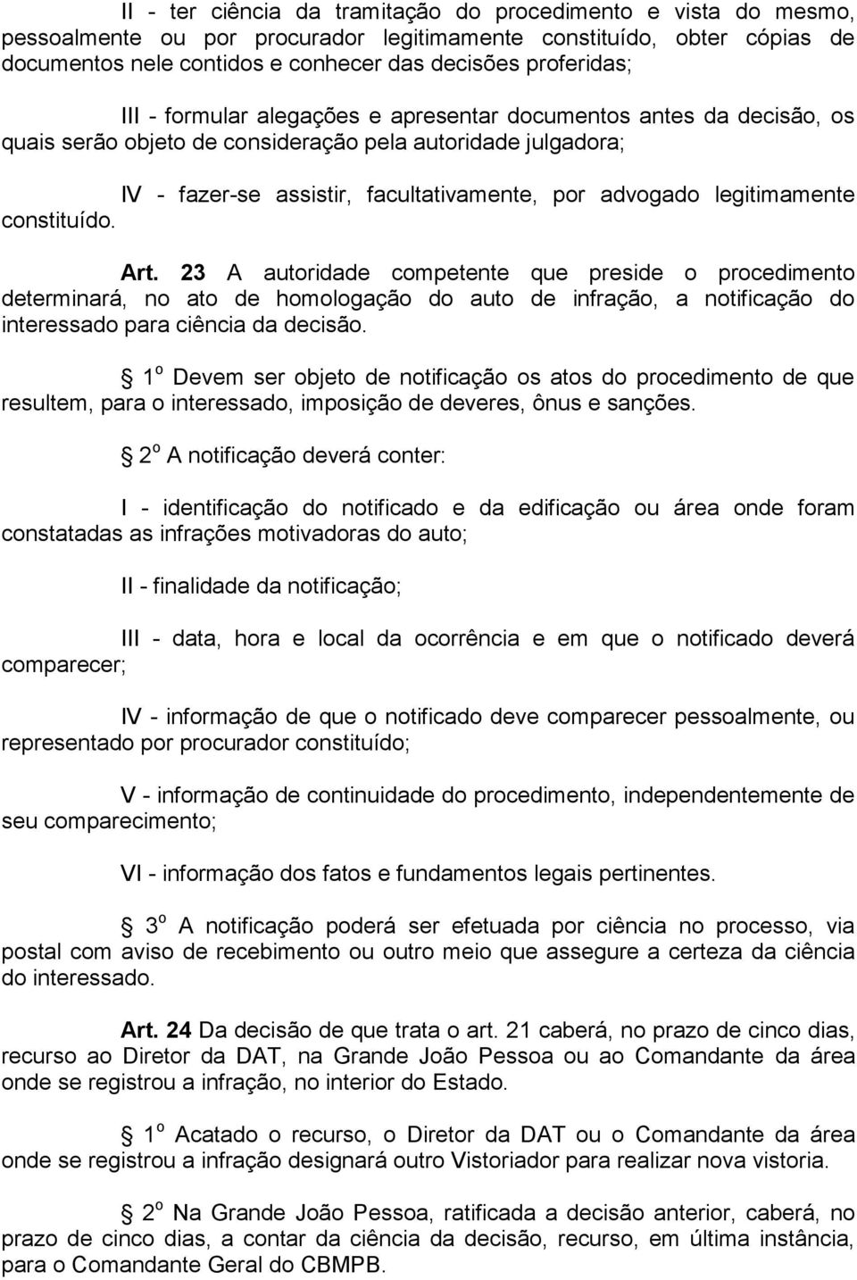 legitimamente constituído. Art. 23 A autoridade competente que preside o procedimento determinará, no ato de homologação do auto de infração, a notificação do interessado para ciência da decisão.