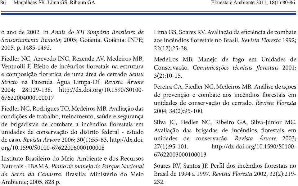 Revista Árvore 2004; 28:129-138. http://dx.doi.org/10.1590/s0100-67622004000100017 Fiedler NC, Rodrigues TO, Medeiros MB.