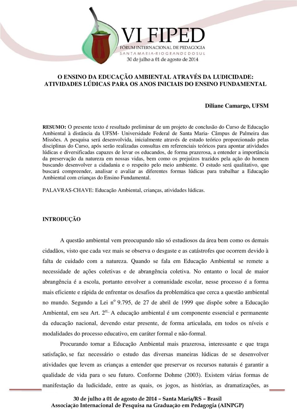 A pesquisa será desenvolvida, inicialmente através de estudo teórico proporcionado pelas disciplinas do Curso, após serão realizadas consultas em referenciais teóricos para apontar atividades lúdicas