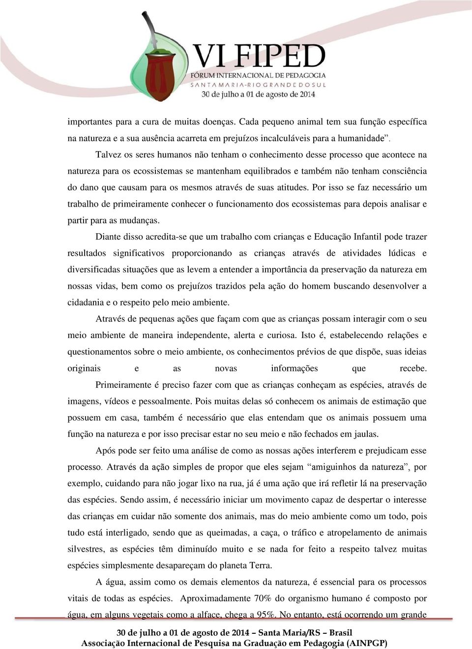 mesmos através de suas atitudes. Por isso se faz necessário um trabalho de primeiramente conhecer o funcionamento dos ecossistemas para depois analisar e partir para as mudanças.