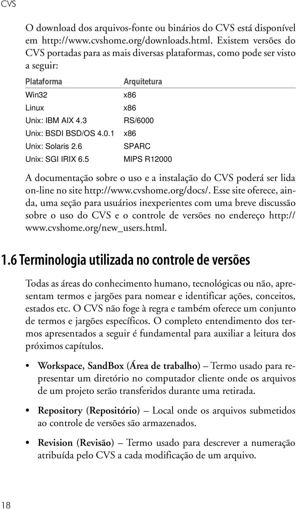 5 Arquitetura x86 x86 RS/6000 x86 SPARC MIPS R12000 A documentação sobre o uso e a instalação do CVS poderá ser lida on-line no site http://www.cvshome.org/docs/.