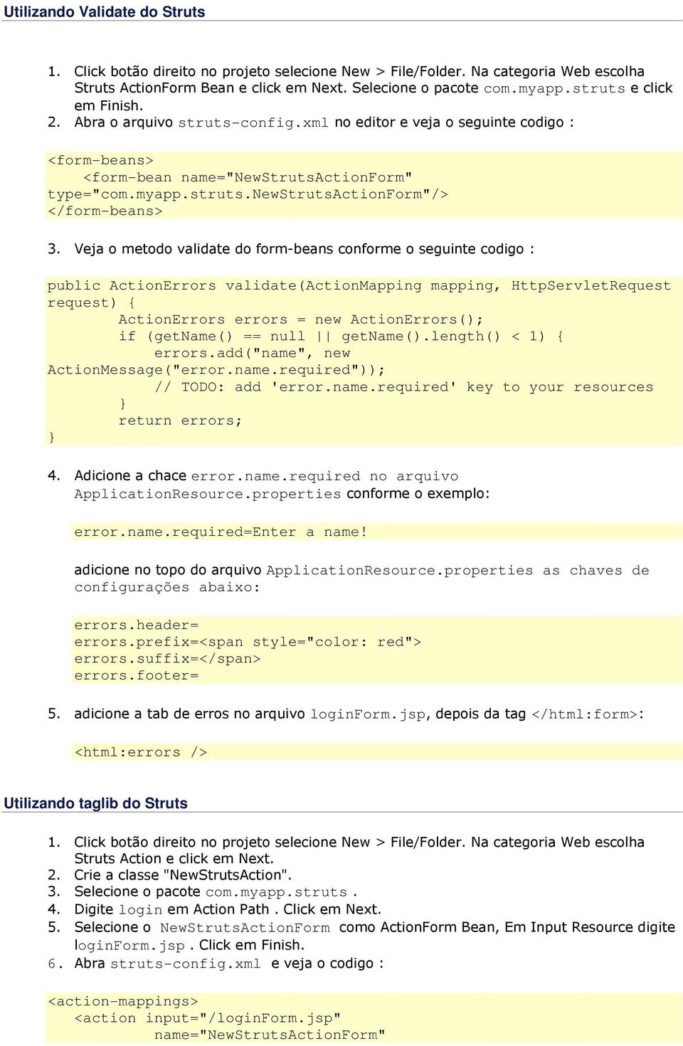 Veja o metodo validate do form-beans conforme o seguinte codigo : public ActionErrors validate(actionmapping mapping, HttpServletRequest request) { ActionErrors errors = new ActionErrors(); if