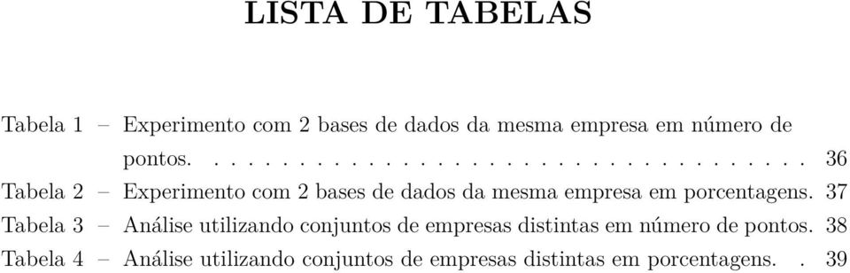 37 Tabela 3 Ű Análise utilizando conjuntos de empresas distintas em número de pontos.