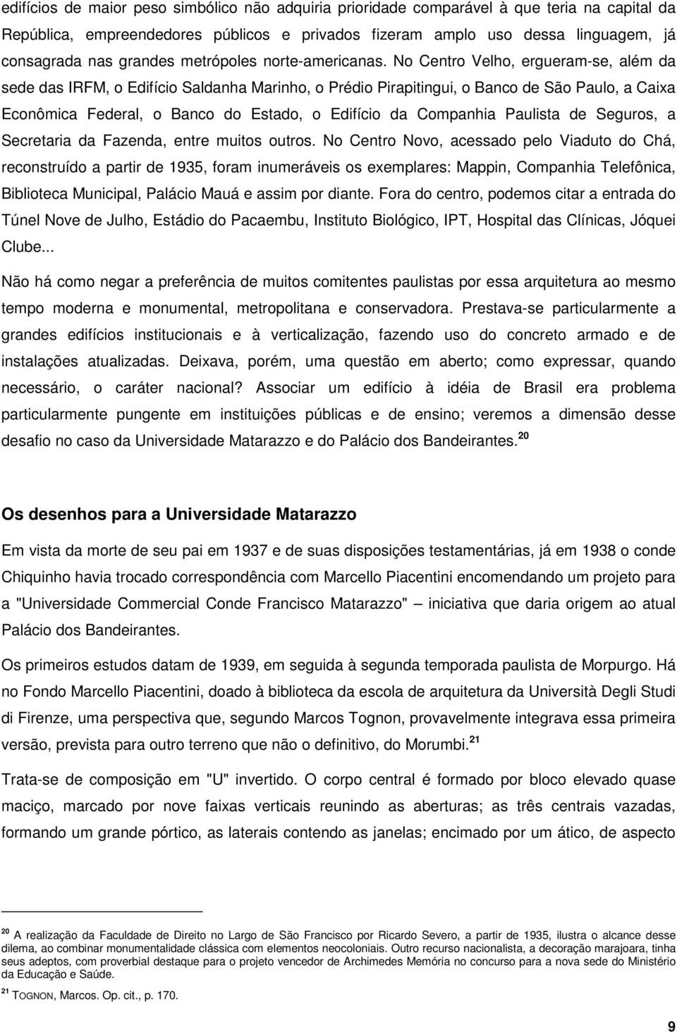 No Centro Velho, ergueram-se, além da sede das IRFM, o Edifício Saldanha Marinho, o Prédio Pirapitingui, o Banco de São Paulo, a Caixa Econômica Federal, o Banco do Estado, o Edifício da Companhia