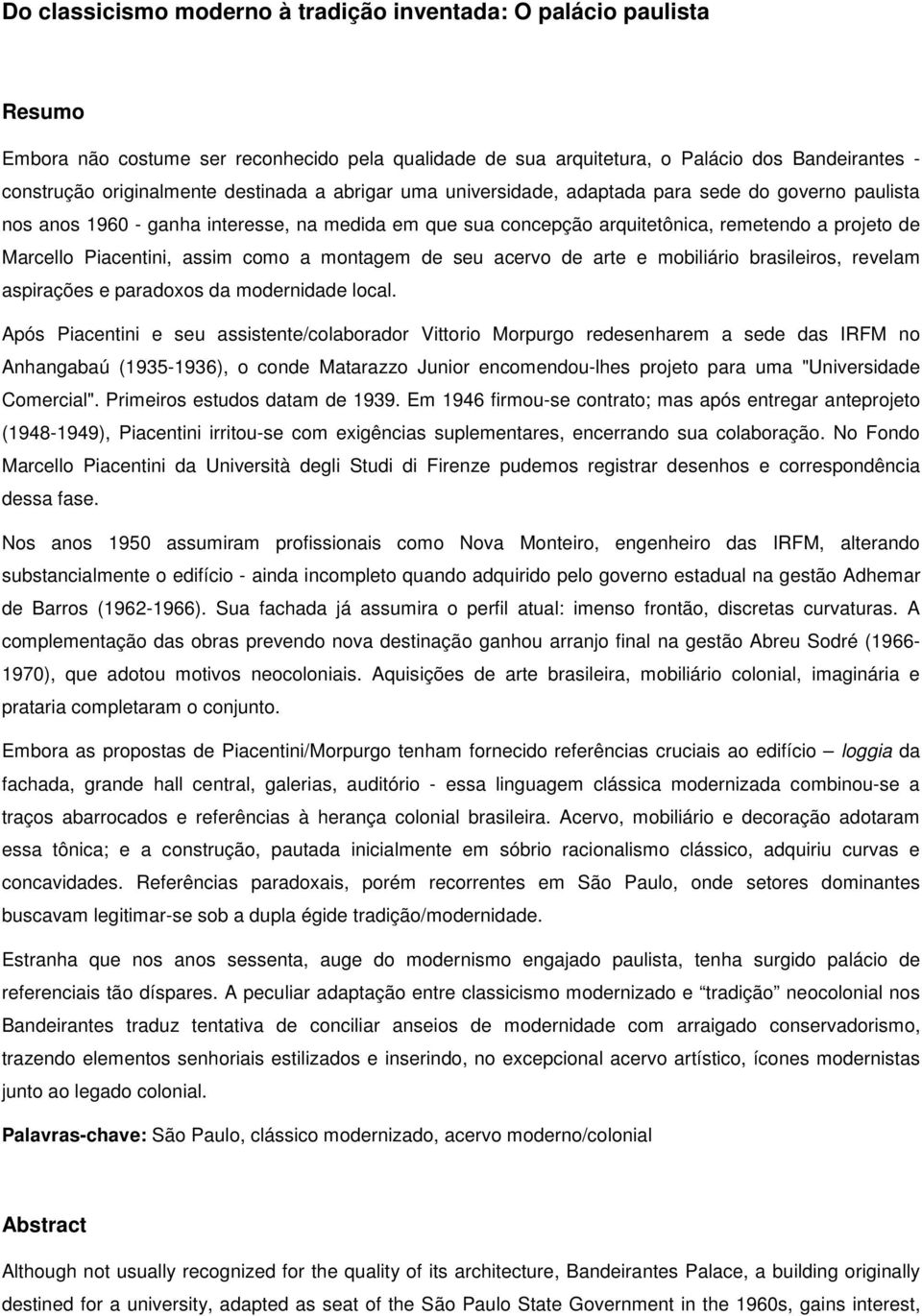 assim como a montagem de seu acervo de arte e mobiliário brasileiros, revelam aspirações e paradoxos da modernidade local.