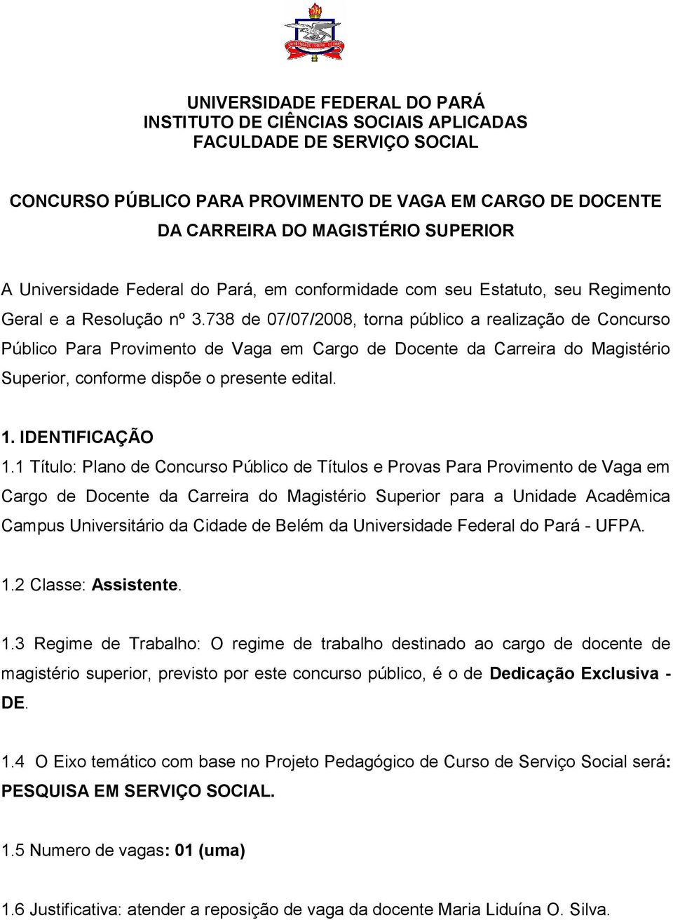 738 de 07/07/2008, torna público a realização de Concurso Público Para Provimento de Vaga em Cargo de Docente da Carreira do Magistério Superior, conforme dispõe o presente edital. 1. IDENTIFICAÇÃO 1.