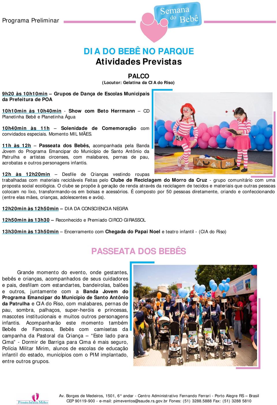 11h às 12h Passeata dos Bebês, acompanhada pela Banda Jovem do Programa Emancipar do Município de Santo Antônio da Patrulha e artistas circenses, com malabares, pernas de pau, acrobatas e outros