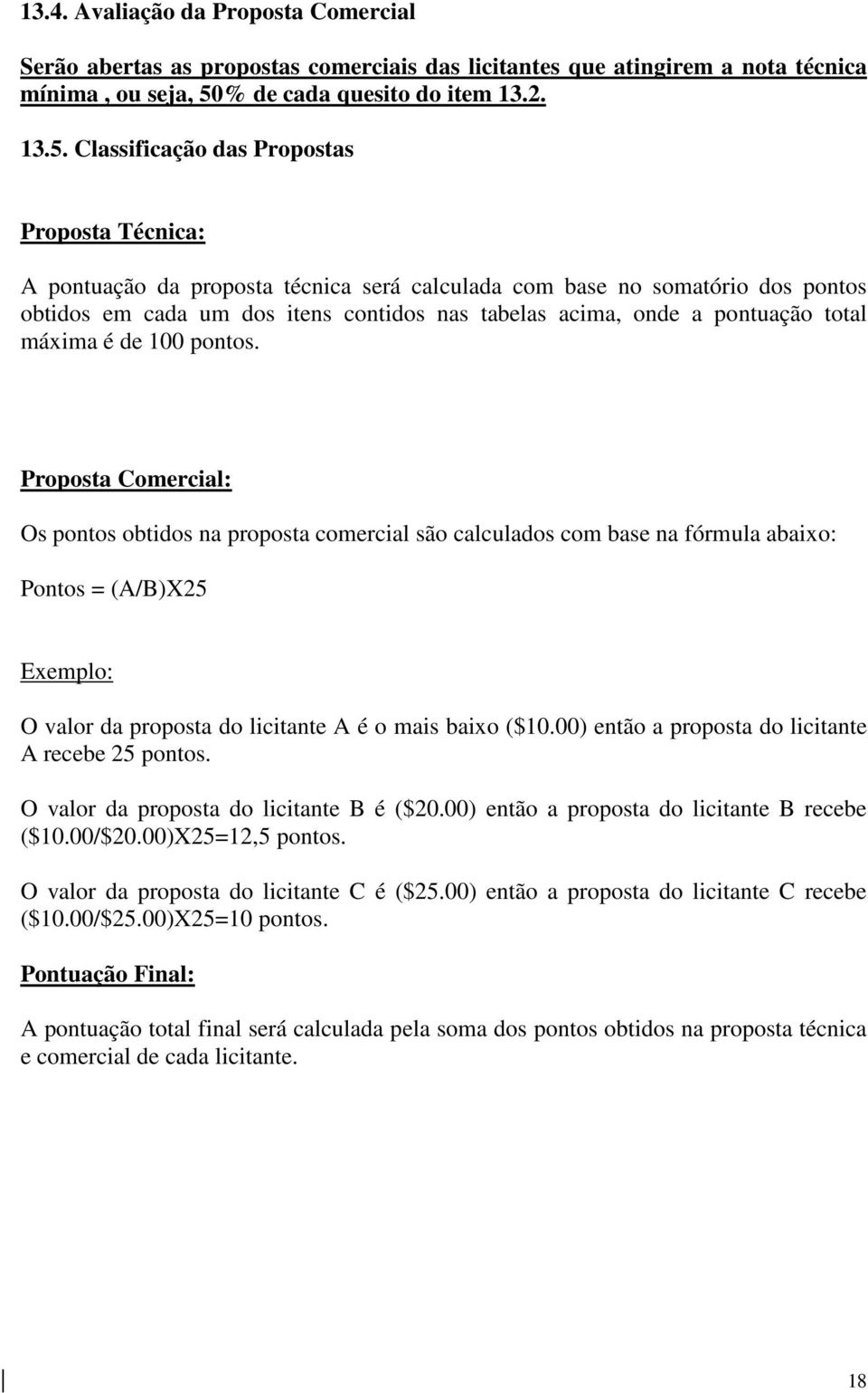 Classificação das Propostas Proposta Técnica: A pontuação da proposta técnica será calculada com base no somatório dos pontos obtidos em cada um dos itens contidos nas tabelas acima, onde a pontuação