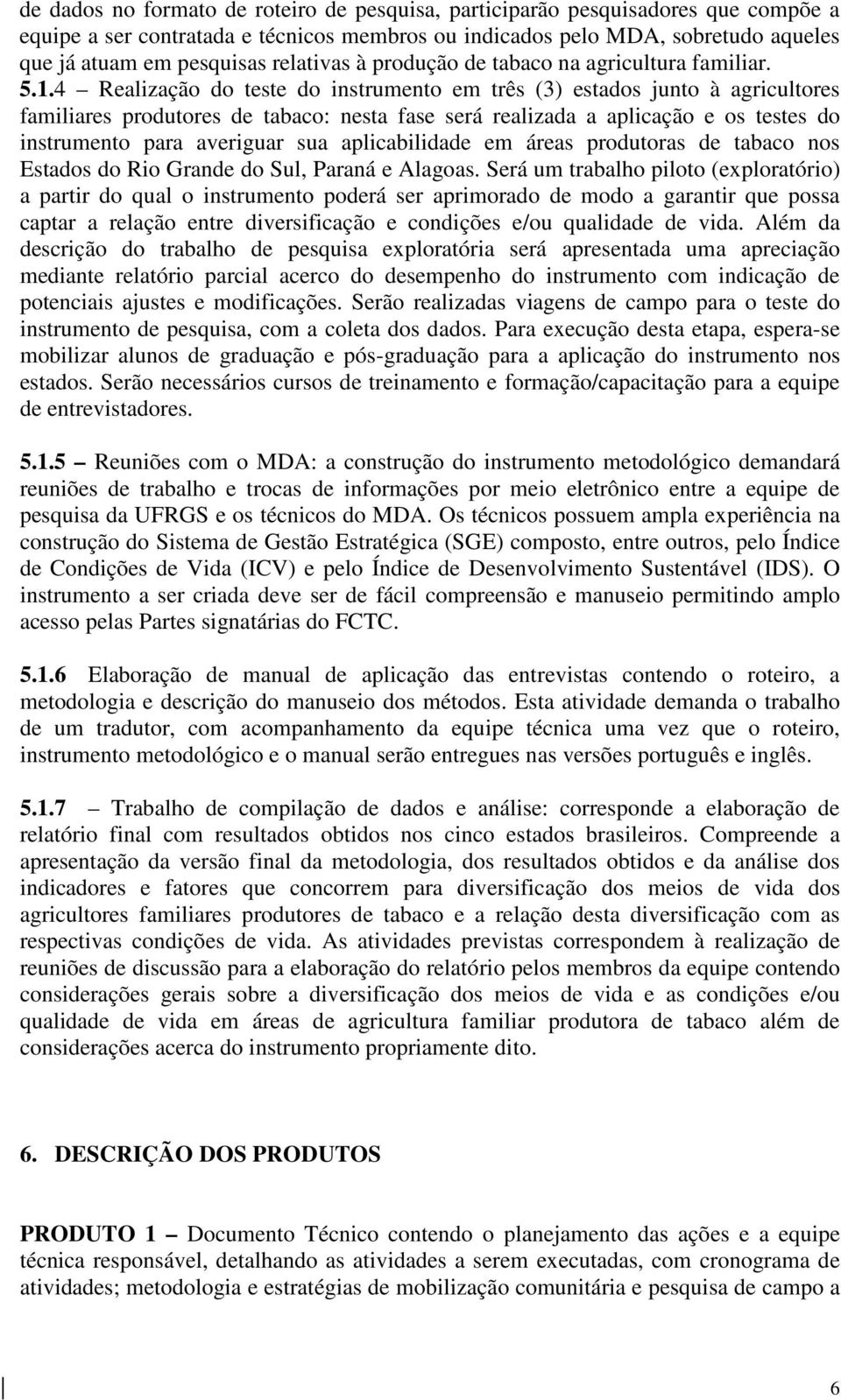 4 Realização do teste do instrumento em três (3) estados junto à agricultores familiares produtores de tabaco: nesta fase será realizada a aplicação e os testes do instrumento para averiguar sua