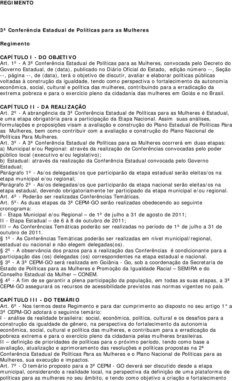 (data), terá o objetivo de discutir, avaliar e elaborar políticas públicas voltadas à construção da igualdade, tendo como perspectiva o fortalecimento da autonomia econômica, social, cultural e