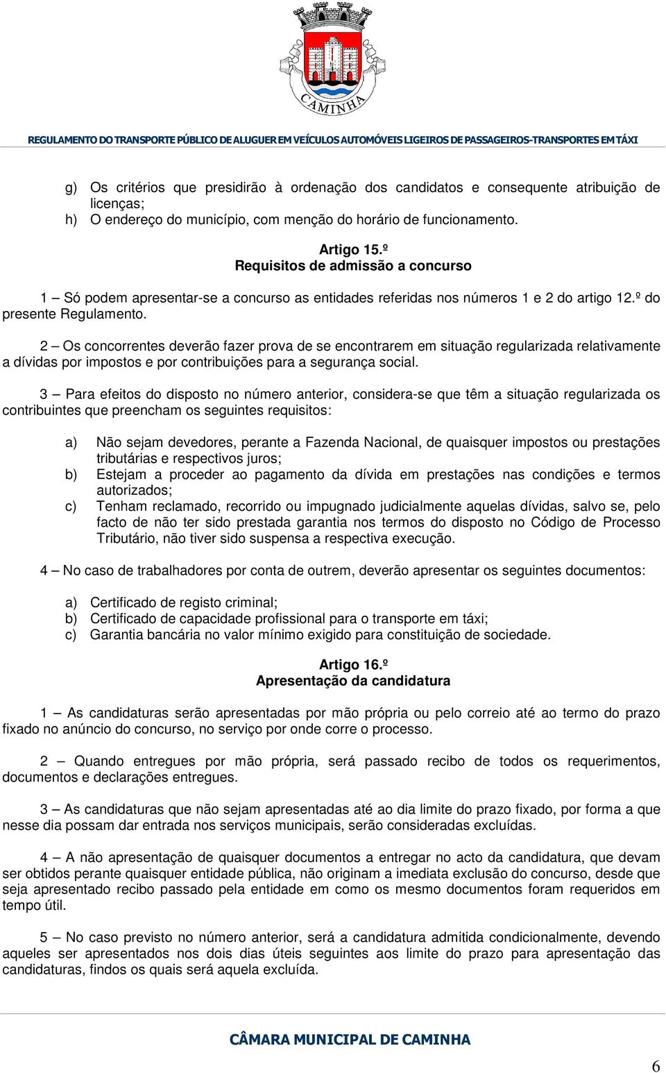 2 Os concorrentes deverão fazer prova de se encontrarem em situação regularizada relativamente a dívidas por impostos e por contribuições para a segurança social.