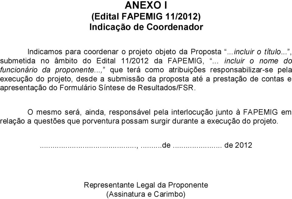 .., que terá como atribuições responsabilizar-se pela execução do projeto, desde a submissão da proposta até a prestação de contas e apresentação do Formulário