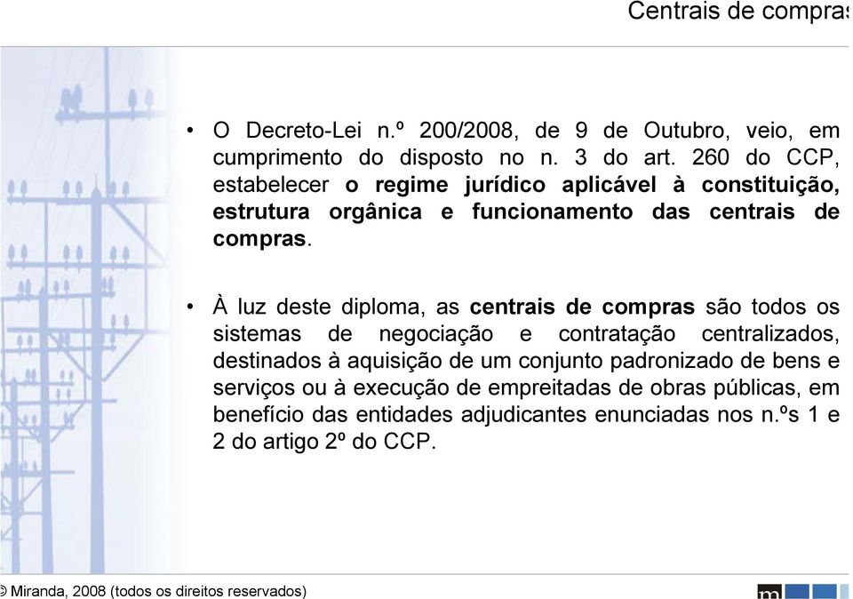 À luz deste diploma, as centrais de compras são todos os sistemas de negociação e contratação centralizados, destinados à aquisição de um