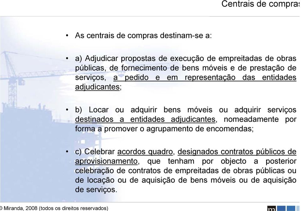 adjudicantes, nomeadamente por forma a promover o agrupamento de encomendas; c) Celebrar acordos quadro, designados contratos públicos de aprovisionamento, que