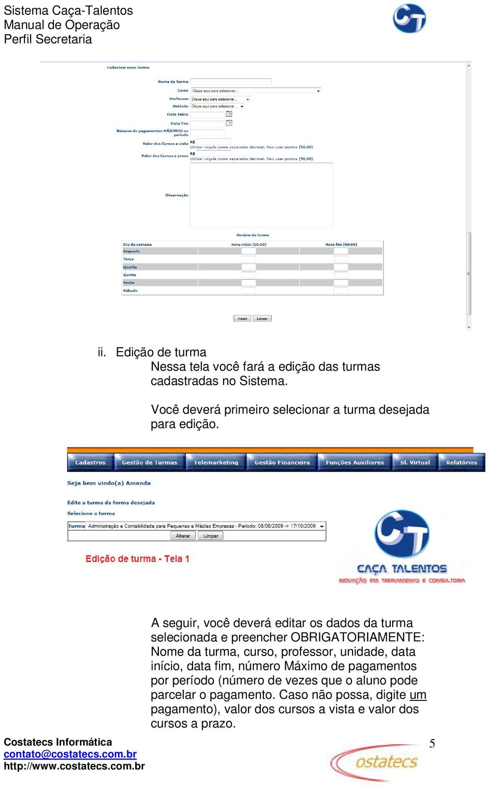 A seguir, você deverá editar os dados da turma selecionada e preencher OBRIGATORIAMENTE: Nome da turma, curso, professor,