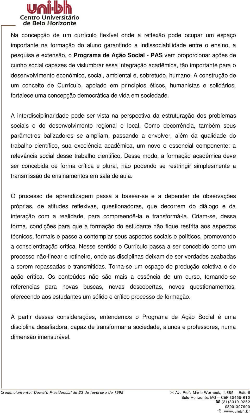 A construção de um conceito de Currículo, apoiado em princípios éticos, humanistas e solidários, fortalece uma concepção democrática de vida em sociedade.