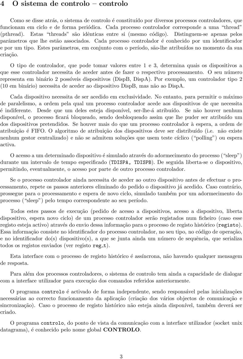 Cada processo controlador é conhecido por um identificador e por um tipo. Estes parâmetros, em conjunto com o período, são-lhe atribuídos no momento da sua criação.