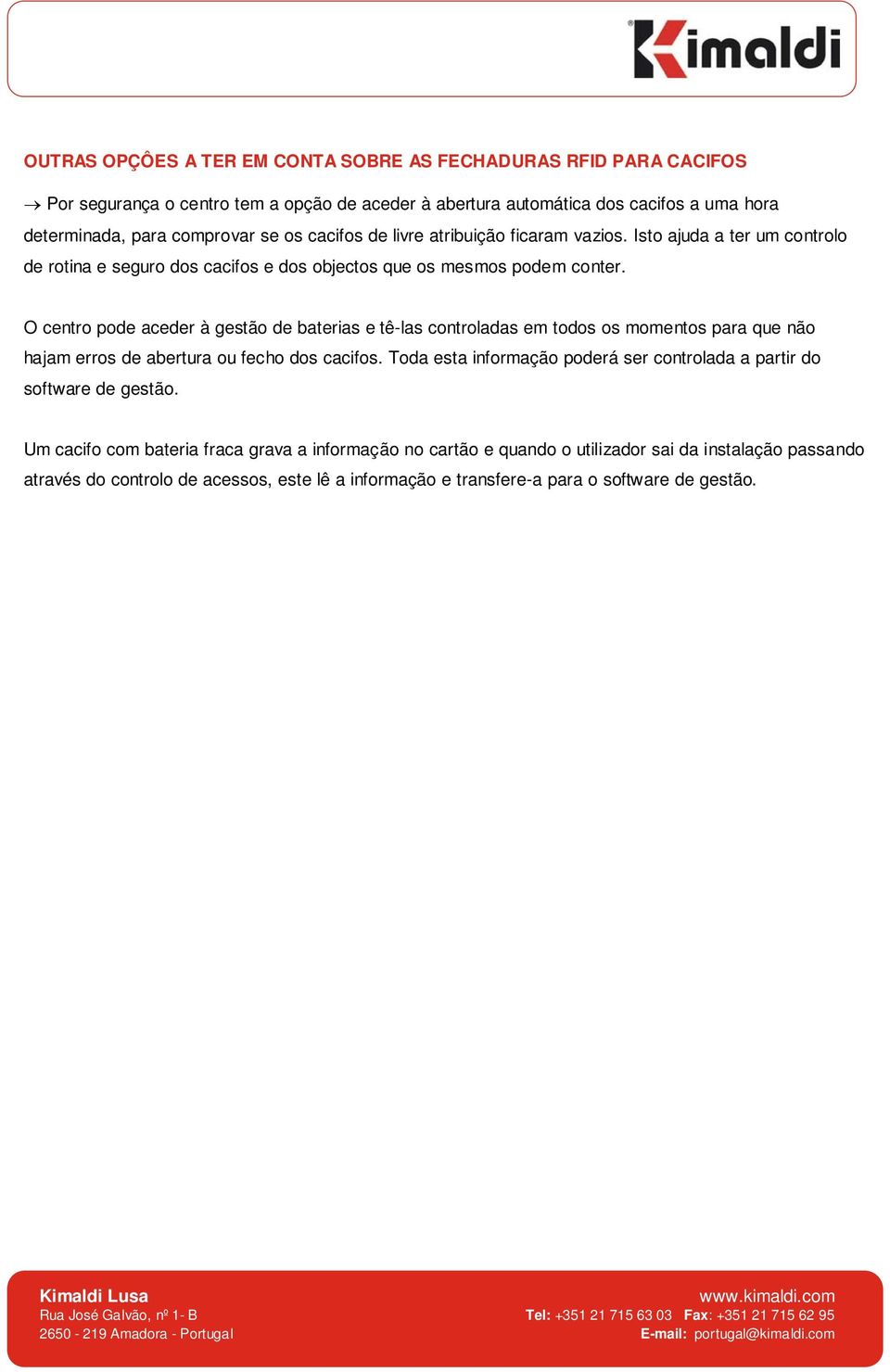 O centro pode aceder à gestão de baterias e tê-las controladas em todos os momentos para que não hajam erros de abertura ou fecho dos cacifos.