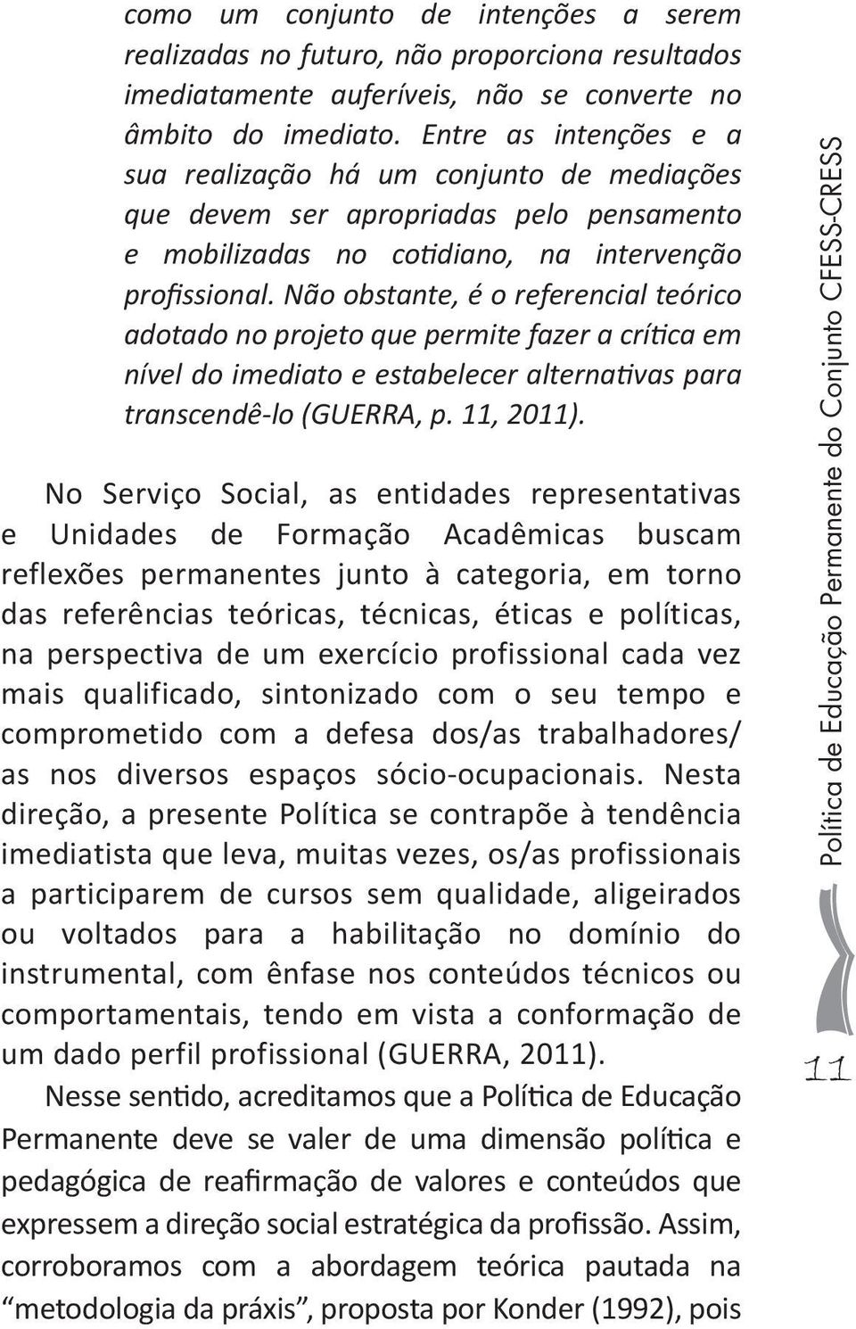 Não obstante, é o referencial teórico adotado no projeto que permite fazer a crítica em nível do imediato e estabelecer alternativas para transcendê-lo (GUERRA, p. 11, 2011).