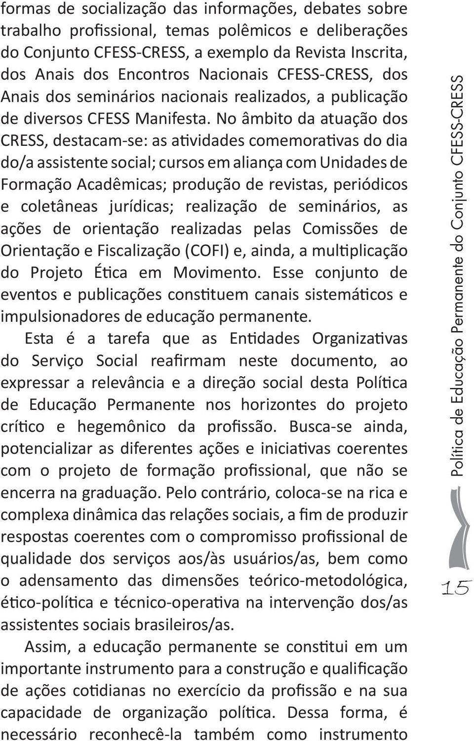 No âmbito da atuação dos CRESS, destacam-se: as atividades comemorativas do dia do/a assistente social; cursos em aliança com Unidades de Formação Acadêmicas; produção de revistas, periódicos e